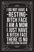 I Don't Have a Resting Bitch Face Im a Mom I Just Have a Bitch Face There Is No Resting Going on Here: Sarcastic blank lined journal, Funny 6X9 gift notebook for Mom, Best Friend, Coworkers. (great al 1712069918 Book Cover