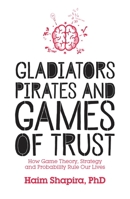 Gladiators, Pirates and Games of Trust: How Game Theory, Strategy and Probability Rule Our Lives (16pt Large Print Edition) 1786780100 Book Cover