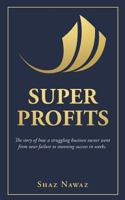 Super Profits: The Story of How a Struggling Business Owner Went from Near Failure to Stunning Success 0992832128 Book Cover