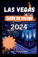 Las Vegas Guide de voyage 2024: Un guide de voyage complet pour un voyage sans stress, avec de la cuisine, des hôtels, des conseils d'initiés, les ... et bien plus encore. (French Edition) B0CTXRXCCW Book Cover