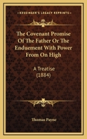 The Covenant Promise Of The Father Or The Enduement With Power From On High: A Treatise 1165763230 Book Cover