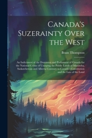 Canada's Suzerainty Over the West; an Indictment of the Dominion and Parliament of Canada for the National Crime of Usurping the Public Lands of Manit 1021449261 Book Cover