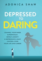 Depressed to Daring: Channel your inner superwoman. Defeat anxiety & depression & gain control over your life and career. 057863421X Book Cover