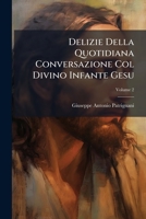 Delizie Della Quotidiana Conversazione Col Divino Infante Gesu: Diario Sacro-istorico : Delectabar Per Singulos Dies, Volume 2 1179003179 Book Cover