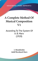 A Complete Method Of Musical Composition V1: According To The System Of A. B. Marx 1120113334 Book Cover