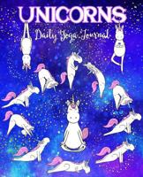 Unicorns Daily Yoga Journal: Track Your Daily Yoga Routine, Includes Easy Pose Reference Guide 1542320925 Book Cover