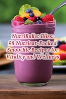 NutriBullet Bliss: 98 Nutrient-Packed Smoothie Recipes for Vitality and Wellness B0CN1G4R75 Book Cover