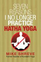 Seven Reasons I No Longer Practice Hatha Yoga 0942507614 Book Cover