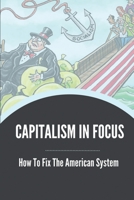 Capitalism In Focus: How To Fix The American System: Today'S Political Gridlock null Book Cover