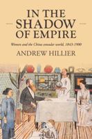 Living in the shadow of empire: Women and the China consular world, 1843–1900 (Studies in Imperialism, 227) 1526194589 Book Cover