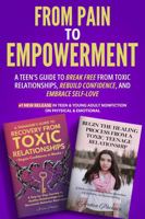 From Pain to Empowerment: A Teen's Guide to Break Free from Toxic Relationships, Rebuild Confidence, and Embrace Self-Love 1963939441 Book Cover