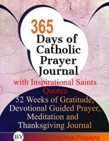 365 Days of Catholic Prayer Journal with Inspirational Saints Quotes: 52 weeks of Gratitude, Devotional Guided Prayer, Meditation and Thanksgiving Journal 1705822738 Book Cover