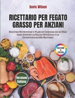 Ricettario per Fegato Grasso per Anziani: Ricette Nutrienti e Piano Alimentare di 60 Giorni per Sostenere la Salute del Fegato e la Disintossicazione Naturale (Italian Edition) B0GHTP6R8D Book Cover
