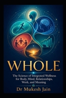 WHOLE: The Science of Integrated Wellness for Body, Mind, Relationships, Work, and Meaning B0HGQXYGXJ Book Cover