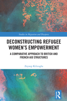 Deconstructing Refugee Women's Empowerment: A Comparative Approach to British and French Aid Structures 103286589X Book Cover