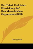 Der Tabak Und Seine Einwirkung Auf Den Menschlichen Organismus (1894) 116044580X Book Cover