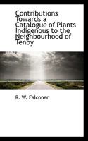 Contributions Towards a Catalogue of Plants Indigenous to the Neighbourhood of Tenby 0469381779 Book Cover