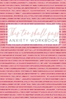 This Too Shall Pass Anxiety Workbook: A Happier Healthier Life on Purpose by Becoming Aware of your Behavior Patterns 1672442451 Book Cover