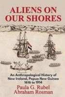 Aliens on Our Shores: An Anthropological History of New Ireland, Papua New Guinea 1616 to 1914 0990633756 Book Cover