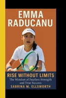 EMMA RADUCANU: Rise Without Limits-The Mindset of Fearless Strength and True Success B0FRYTW28G Book Cover