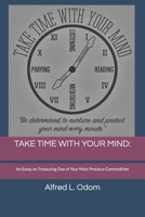 TAKE TIME WITH YOUR MIND: An Essay on Treasuring One of Your Most Precious Commodities B089TV9GHL Book Cover