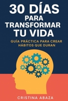 30 días para transformar tu vida: Guía práctica para crear hábitos que duran: Cómo activar tu poder personal, fortalecer tu voluntad y crear hábitos ... éxito y el equilibrio total (Spanish Edition) B0FMJM4T6N Book Cover