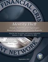 Identity Theft Trends, Patterns, and Typologies Based on Suspicious Activity Reports: Filed by the Securities and Futures Industries January 1, 2005- December 31, 2010 1502873664 Book Cover