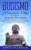 Budismo y Consciencia Plena: Descubre Cómo Puedes Incrementar la Felicidad en tu día a día Practicando el Budismo, la Consciencia y el Zen Budista, ... y Nunca Puedes Elajarte (Spanish Edition) 1989638856 Book Cover