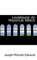 Louisbourg: An Historical Sketch 1115659855 Book Cover