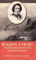 Blazing A Trail: The Unconventional Life of Harriet Hosmer 0999028901 Book Cover