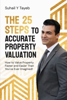 The 25 Steps to Accurate Property Valuation: How to value property faster and easier than you've ever imagined! B0GFPW7WPQ Book Cover