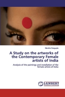 A Study on the artworks of the Contemporary Female artists of India: Analysis of the paintings and installation of the female artists of India 6202563028 Book Cover