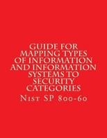 NIST SP 800-60 Guide for Mapping Types of Information and Information Systems to: Nist SP 800-60 1547202777 Book Cover