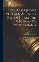 Gesch. Der Juden von den Ältesten Zeiten bis auf die Gegenwart, vierter Band 1022383728 Book Cover