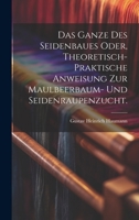 Das Ganze des Seidenbaues oder, theoretisch-praktische Anweisung zur Maulbeerbaum- und Seidenraupenzucht. (German Edition) B0CMDFWFTH Book Cover