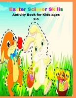 Easter Scissor Skills Activity Book for Kids ages 2-5: fun animals shapes, scissor skills preschool workbook, fun cutting practice activity book, coloring book, happy easter cute B08YHWZJXT Book Cover