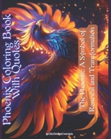 Phoenix Coloring Book With Quotes: The Phoenix: A Symbol of Renewal and Transformation B0CPPZQM3S Book Cover