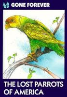 Lost Parrots of America (Gone Forever Series) 0896864618 Book Cover