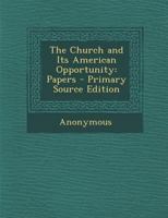 The Church and Its American Opportunity: Papers by Various Writers Read at the Church Congress in 19 0469806869 Book Cover