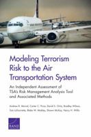 Modeling Terrorism Risk to the Air Transportation System: An Independent Assessment of TSA’s Risk Management Analysis Tool and Associated Methods 083307685X Book Cover