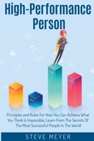 High Performance Person: Principles and Rules For How You Can Achieve What You Think Is Impossible, Learn From The Secrets Of The Most Successful People In The World 1774900823 Book Cover