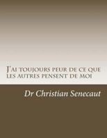 J'Ai Toujours Peur de Ce Que Les Autres Pensent de Moi: Comment Faire Pour Acquerir La Facon de Penser de Ce Qui N'Ont Pas Ou N'Ont Plus Cette Crainte ? 1532834330 Book Cover