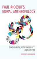 Paul Ricoeur's Moral Anthropology: Singularity, Responsibility, and Justice 149854522X Book Cover