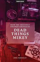 From the Obscenely Strange Case Files of Dead Things Mikey: VOLUME 1: The Presumptuous Subtitle 1945796227 Book Cover