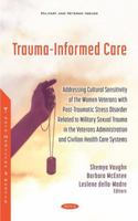 Trauma-informed Care: Addressing Cultural Sensitivity of the Women Veterans With Post-traumatic Stress Disorder Related to Military Sexual Trauma in ... and Civilian Health Care Systems 1536192104 Book Cover