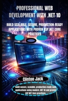 PROFESSIONAL WEB DEVELOPMENT WITH .NET 10: BUILD SCALABLE, SECURE, PRODUCTION-READY APPLICATIONS WITH PROVEN ASP.NET CORE PRACTICES B0GHXCMJ5X Book Cover
