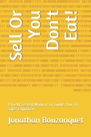 Sell Or You Don't Eat!: A Field Tested Manual To Guide You To Sales Expertise B091NPRQZS Book Cover