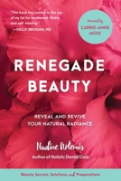 Renegade Beauty: Reveal and Revive Your Natural Radiance--Beauty Secrets, Solutions, and Preparations 1583949690 Book Cover