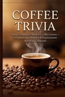 COFFEE TRIVIA: The Ultimate Quiz Book for Coffee Lovers — 220 Questions, Answers & Explanations Across 10 Categories B0H88LB8C4 Book Cover