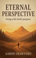 Eternal Perspective: Living with God's Purpose B0G534669D Book Cover